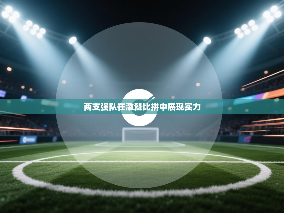 两支强队在激烈比拼中展现实力 第2张