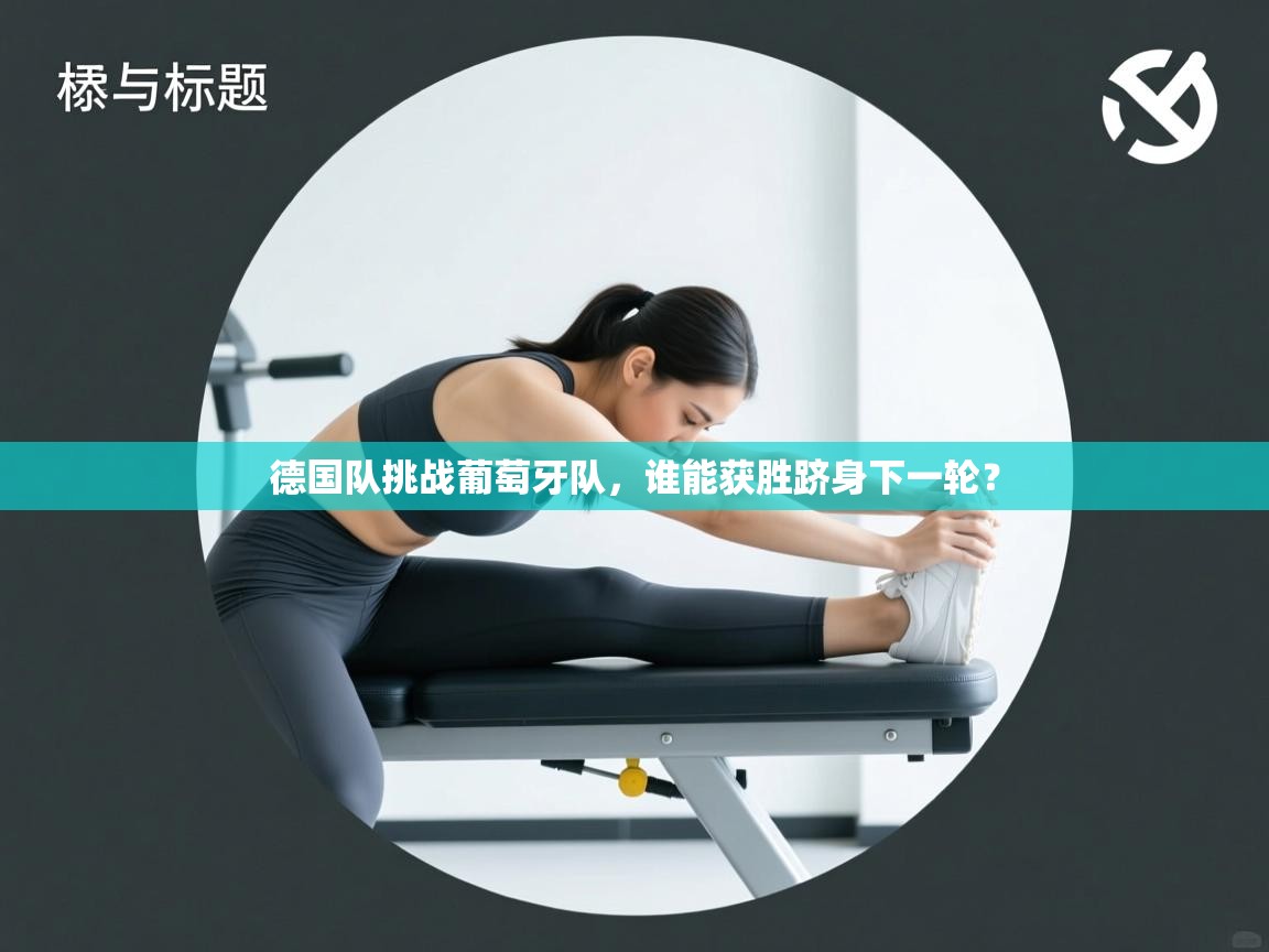 德国队挑战葡萄牙队,谁能获胜跻身下一轮? 第1张